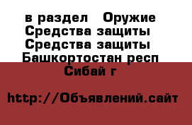  в раздел : Оружие. Средства защиты » Средства защиты . Башкортостан респ.,Сибай г.